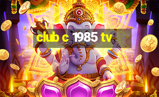 club c 1985 tv