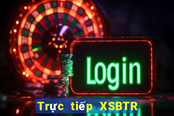 Trực tiếp XSBTR Chủ Nhật