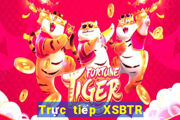 Trực tiếp XSBTR Chủ Nhật