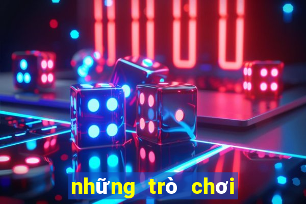 những trò chơi hay nhất