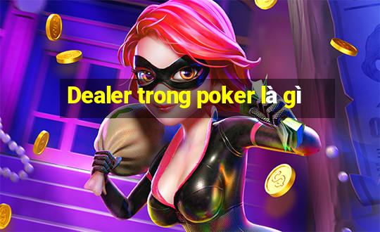 Dealer trong poker là gì