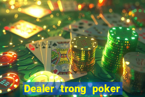 Dealer trong poker là gì