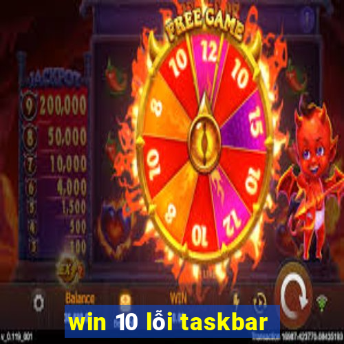 win 10 lỗi taskbar