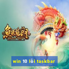 win 10 lỗi taskbar