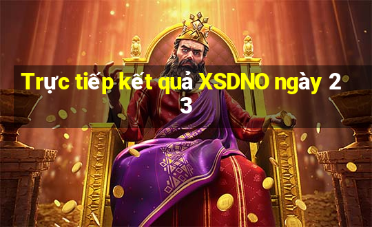 Trực tiếp kết quả XSDNO ngày 23