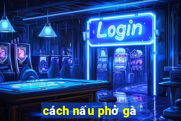 cách nấu phở gà