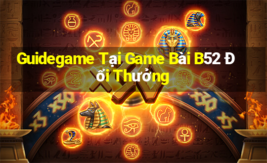 Guidegame Tại Game Bài B52 Đổi Thưởng