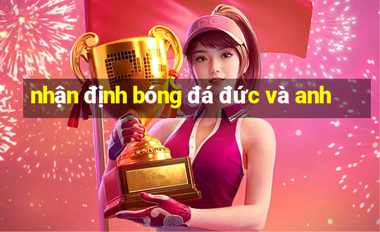 nhận định bóng đá đức và anh