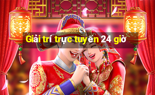 Giải trí trực tuyến 24 giờ