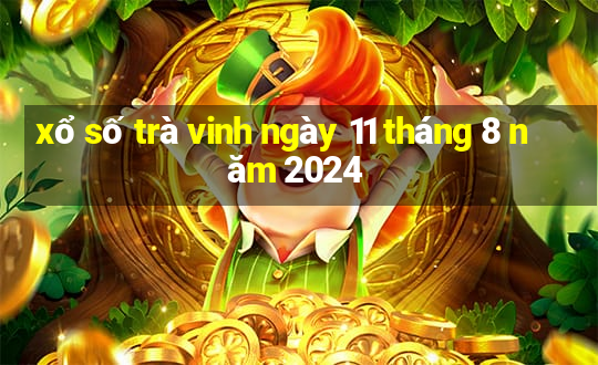 xổ số trà vinh ngày 11 tháng 8 năm 2024