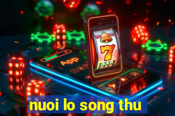 nuoi lo song thu