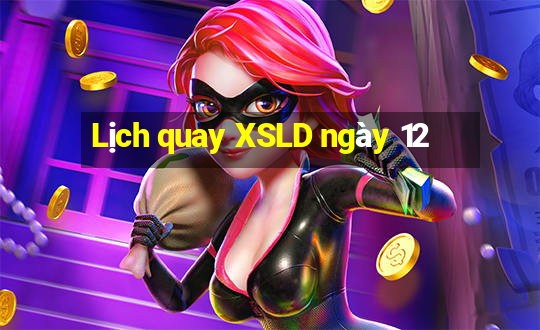 Lịch quay XSLD ngày 12