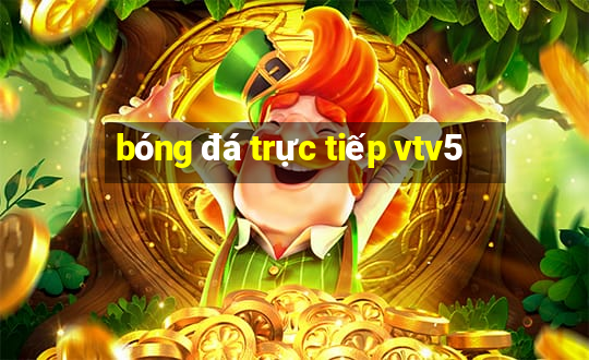 bóng đá trực tiếp vtv5