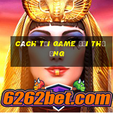 cách tải game đổi thưởng