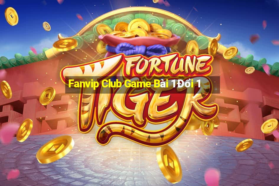 Fanvip Club Game Bài 1 Đổi 1