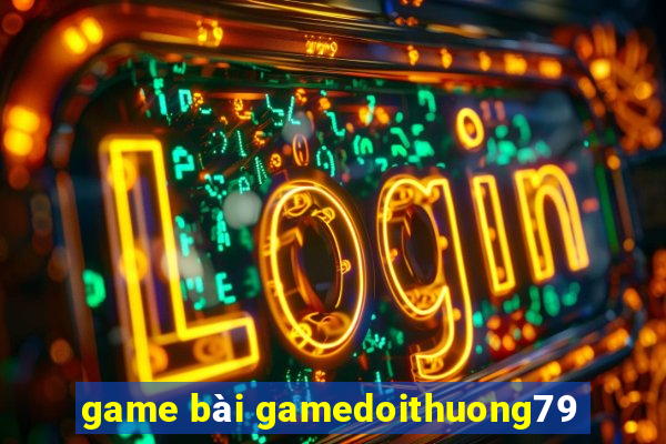 game bài gamedoithuong79