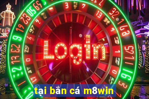 tại bắn cá m8win