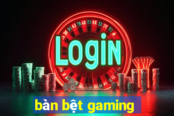 bàn bệt gaming