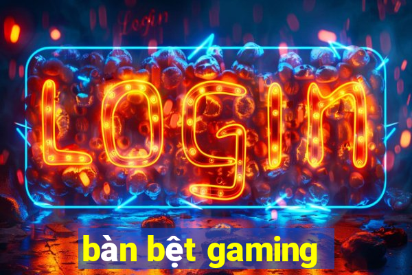 bàn bệt gaming