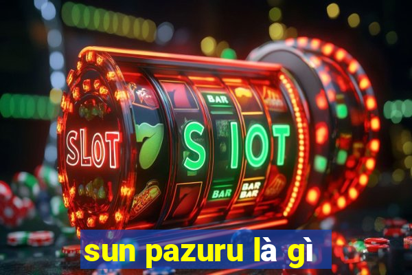 sun pazuru là gì