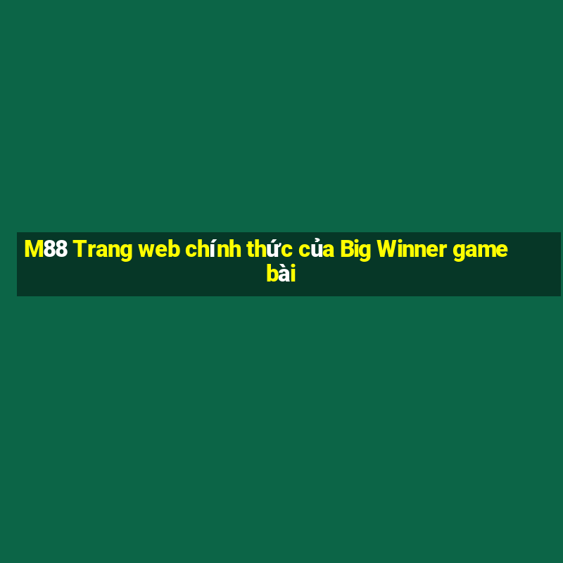 M88 Trang web chính thức của Big Winner game bài