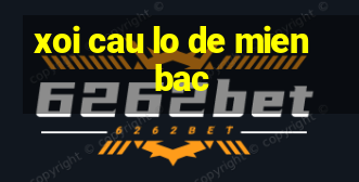 xoi cau lo de mien bac