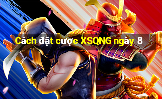 Cách đặt cược XSQNG ngày 8