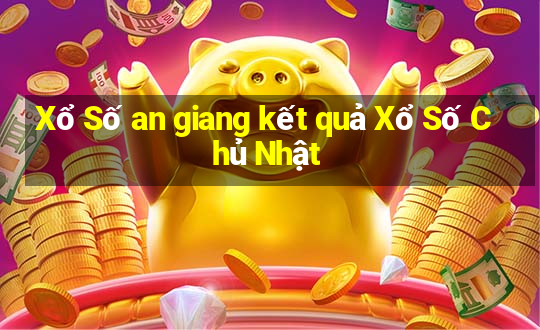 Xổ Số an giang kết quả Xổ Số Chủ Nhật