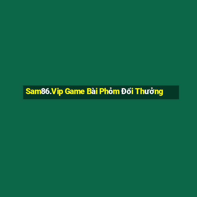 Sam86.Vip Game Bài Phỏm Đổi Thưởng