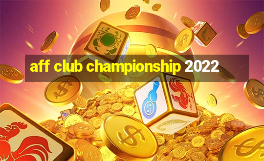 aff club championship 2022