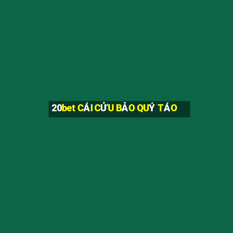 20bet CÁI CỬU BẢO QUÝ TÁO