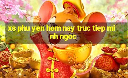 xs phu yen hom nay truc tiep minh ngoc