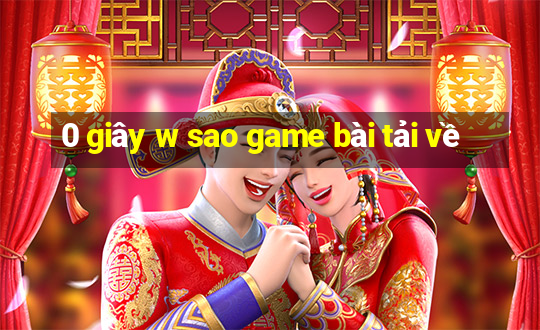 0 giây w sao game bài tải về