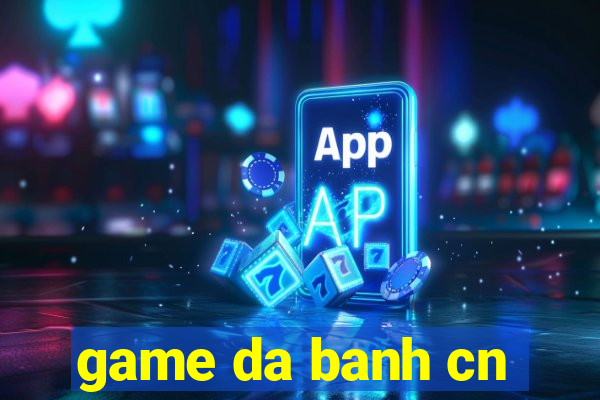 game da banh cn