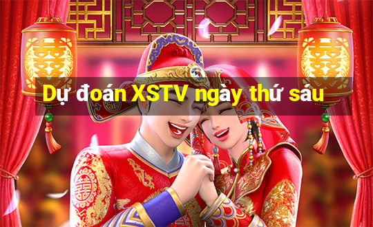 Dự đoán XSTV ngày thứ sáu