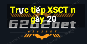 Trực tiếp XSCT ngày 20