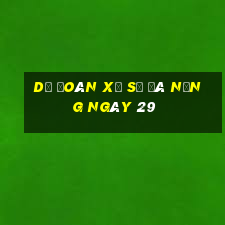 Dự Đoán Xổ Số đà nẵng ngày 29