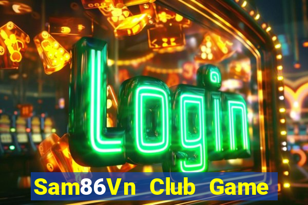 Sam86Vn Club Game Bài Nổ Hũ Uy Tín