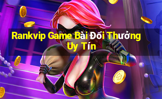 Rankvip Game Bài Đổi Thưởng Uy Tín