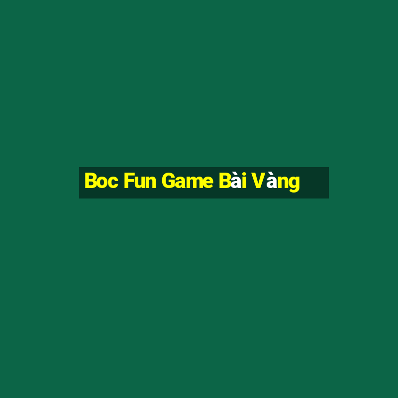 Boc Fun Game Bài Vàng