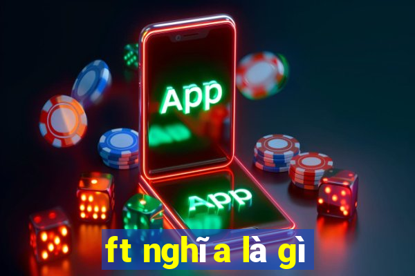 ft nghĩa là gì