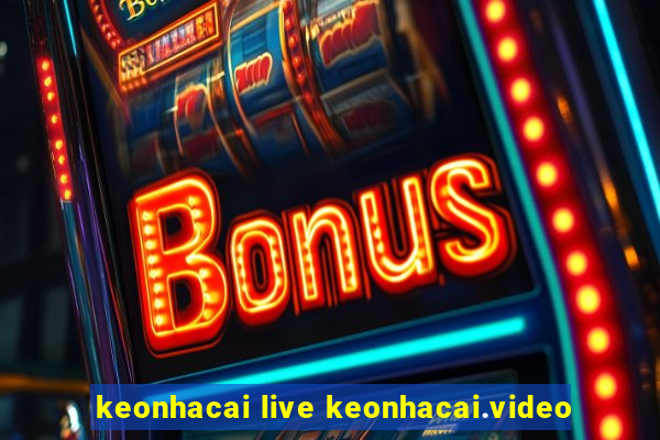 keonhacai live keonhacai.video