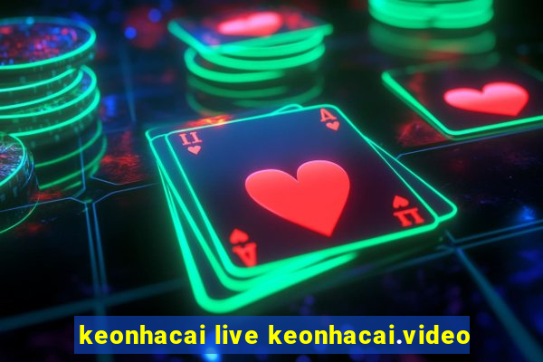 keonhacai live keonhacai.video