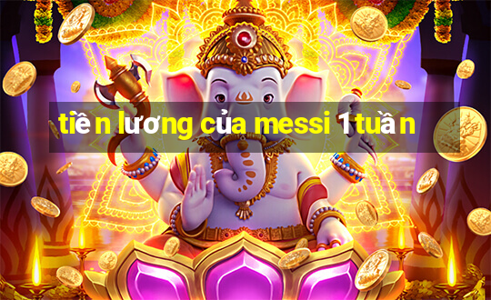 tiền lương của messi 1 tuần