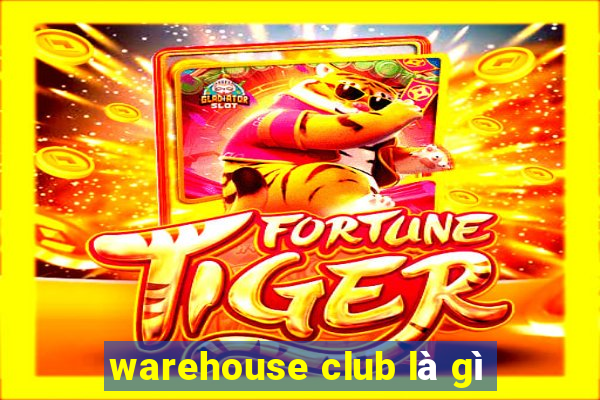 warehouse club là gì