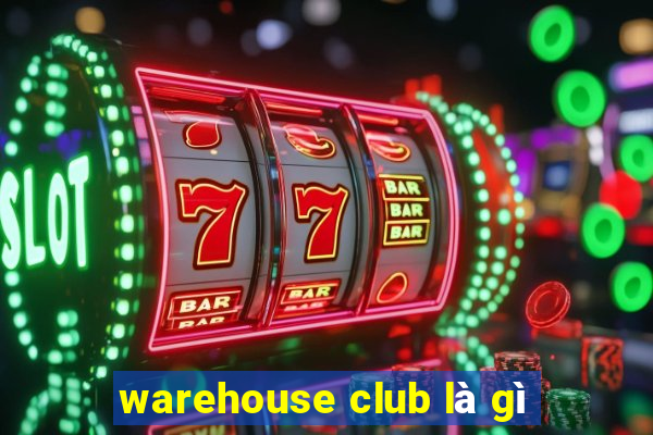 warehouse club là gì