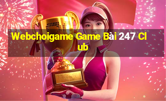 Webchoigame Game Bài 247 Club