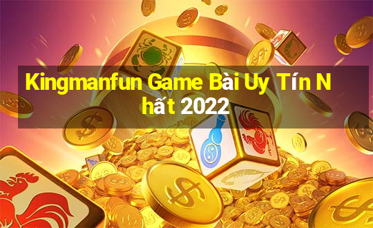 Kingmanfun Game Bài Uy Tín Nhất 2022