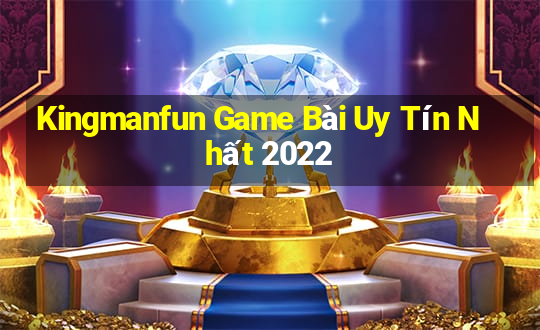 Kingmanfun Game Bài Uy Tín Nhất 2022