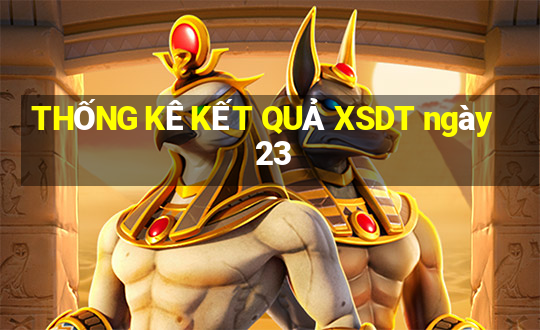 THỐNG KÊ KẾT QUẢ XSDT ngày 23